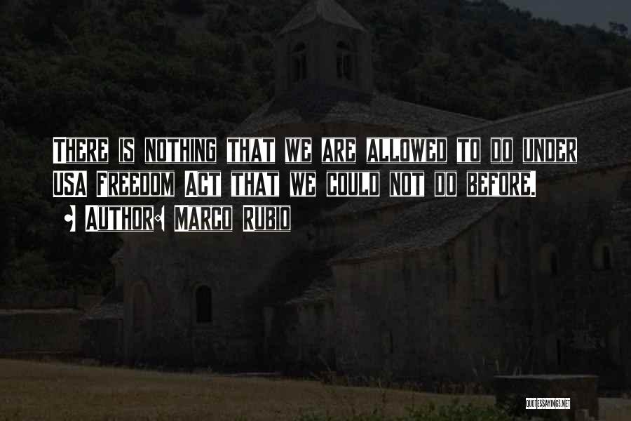 Marco Rubio Quotes: There Is Nothing That We Are Allowed To Do Under Usa Freedom Act That We Could Not Do Before.