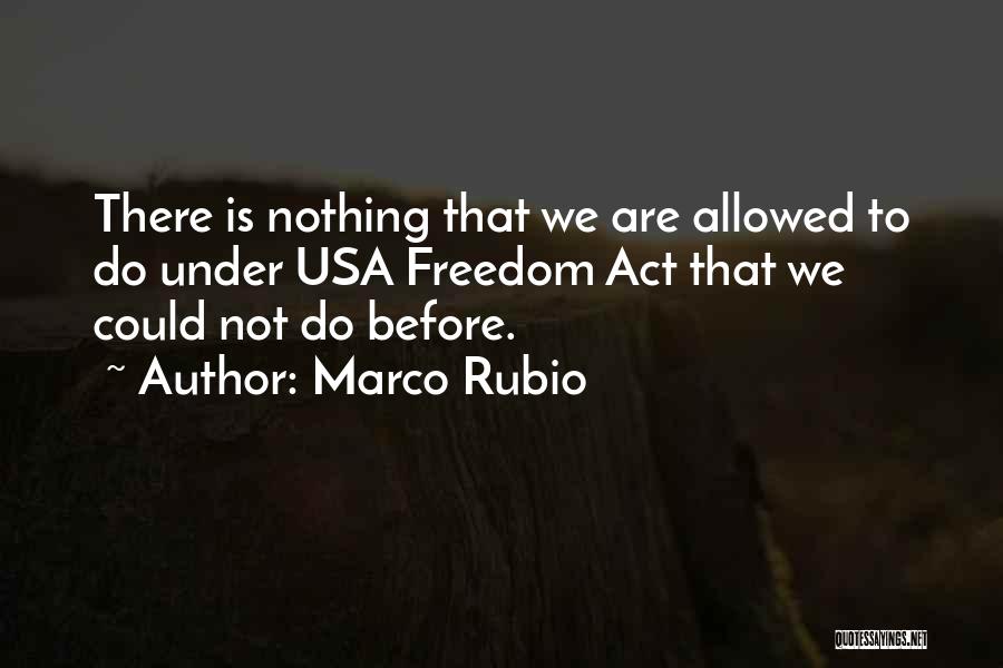 Marco Rubio Quotes: There Is Nothing That We Are Allowed To Do Under Usa Freedom Act That We Could Not Do Before.