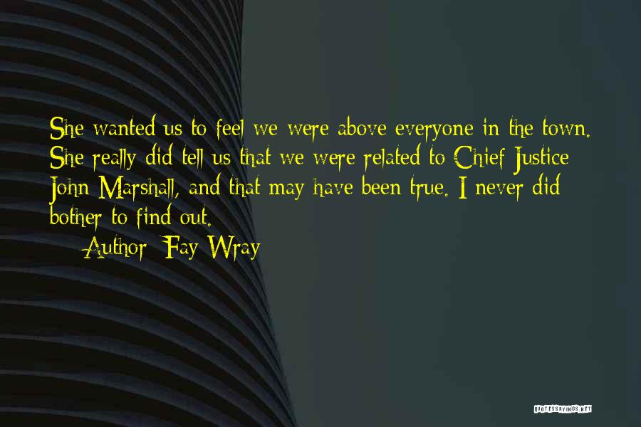 Fay Wray Quotes: She Wanted Us To Feel We Were Above Everyone In The Town. She Really Did Tell Us That We Were