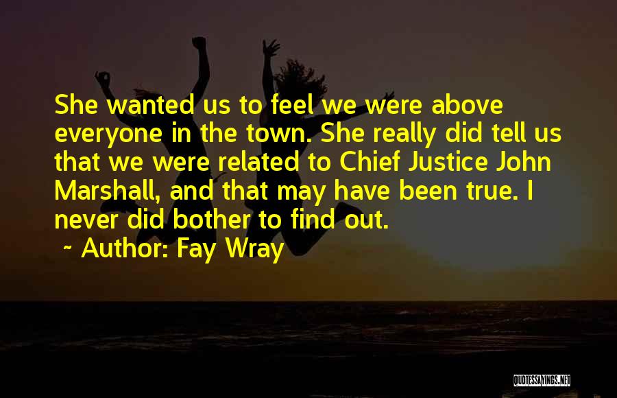 Fay Wray Quotes: She Wanted Us To Feel We Were Above Everyone In The Town. She Really Did Tell Us That We Were