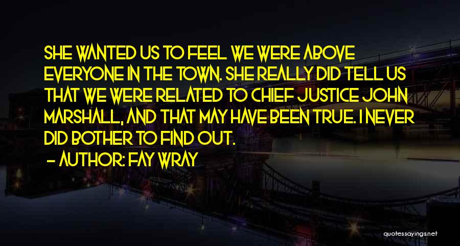 Fay Wray Quotes: She Wanted Us To Feel We Were Above Everyone In The Town. She Really Did Tell Us That We Were