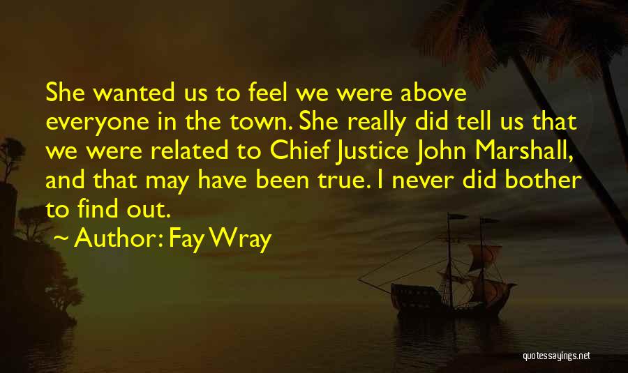 Fay Wray Quotes: She Wanted Us To Feel We Were Above Everyone In The Town. She Really Did Tell Us That We Were