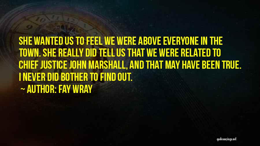 Fay Wray Quotes: She Wanted Us To Feel We Were Above Everyone In The Town. She Really Did Tell Us That We Were