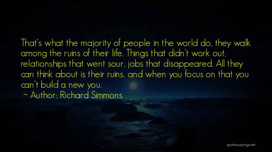 Richard Simmons Quotes: That's What The Majority Of People In The World Do, They Walk Among The Ruins Of Their Life. Things That