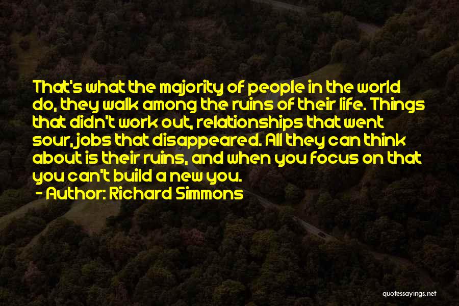 Richard Simmons Quotes: That's What The Majority Of People In The World Do, They Walk Among The Ruins Of Their Life. Things That