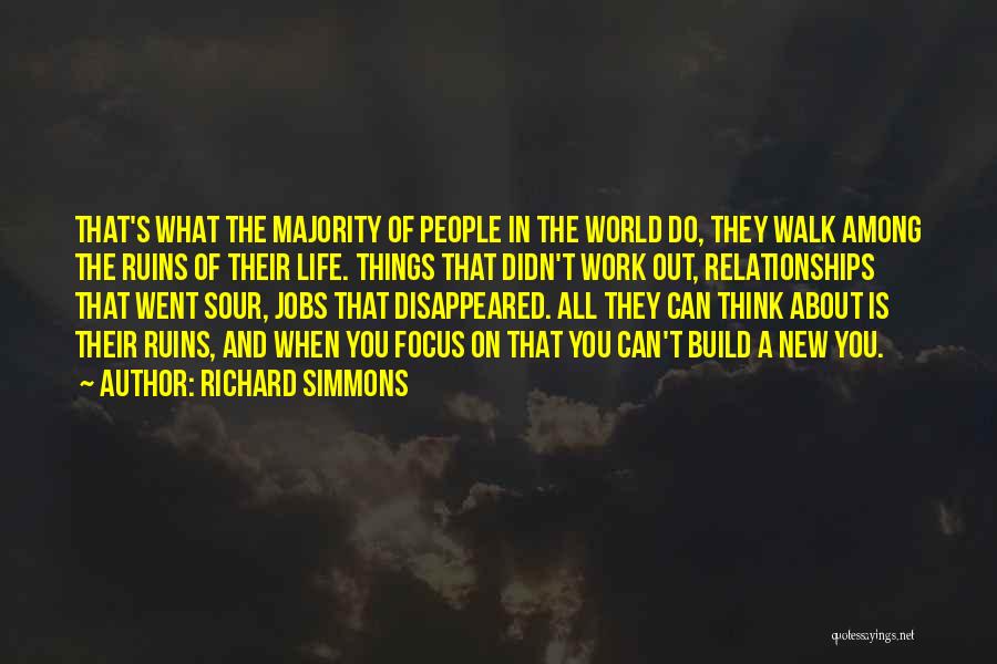 Richard Simmons Quotes: That's What The Majority Of People In The World Do, They Walk Among The Ruins Of Their Life. Things That