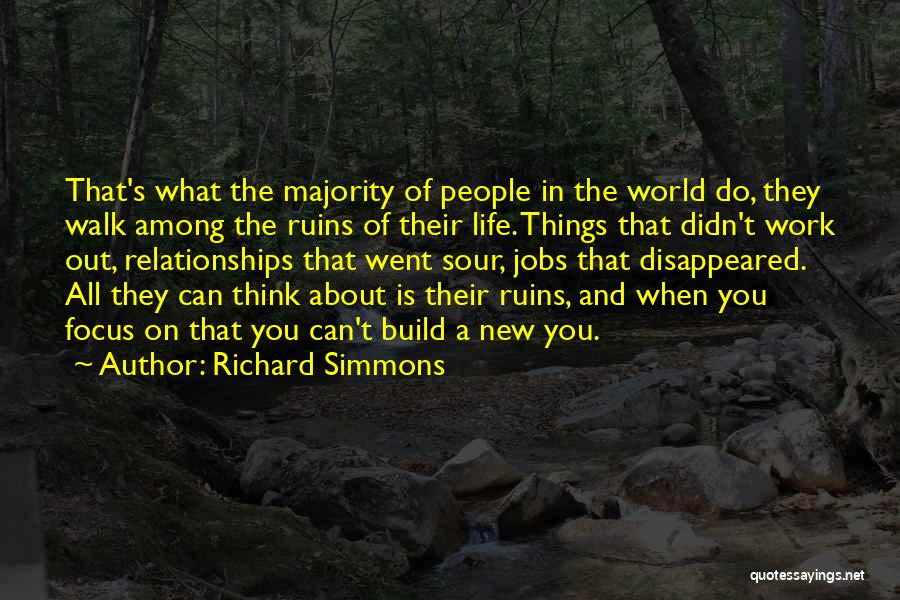 Richard Simmons Quotes: That's What The Majority Of People In The World Do, They Walk Among The Ruins Of Their Life. Things That