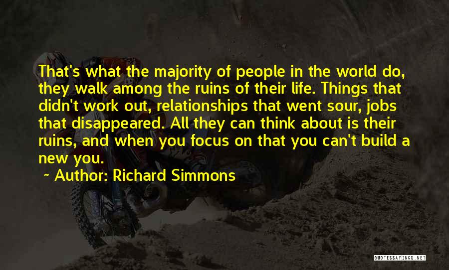 Richard Simmons Quotes: That's What The Majority Of People In The World Do, They Walk Among The Ruins Of Their Life. Things That