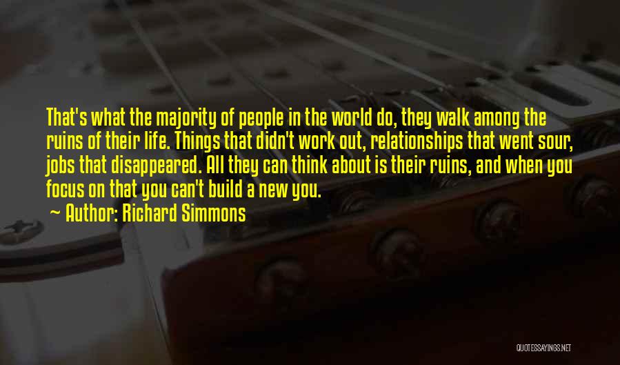 Richard Simmons Quotes: That's What The Majority Of People In The World Do, They Walk Among The Ruins Of Their Life. Things That