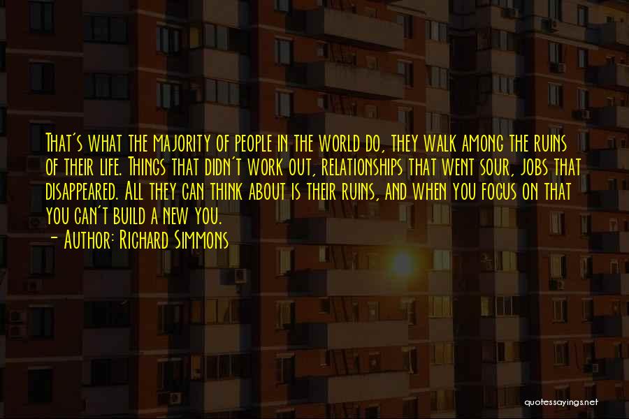 Richard Simmons Quotes: That's What The Majority Of People In The World Do, They Walk Among The Ruins Of Their Life. Things That