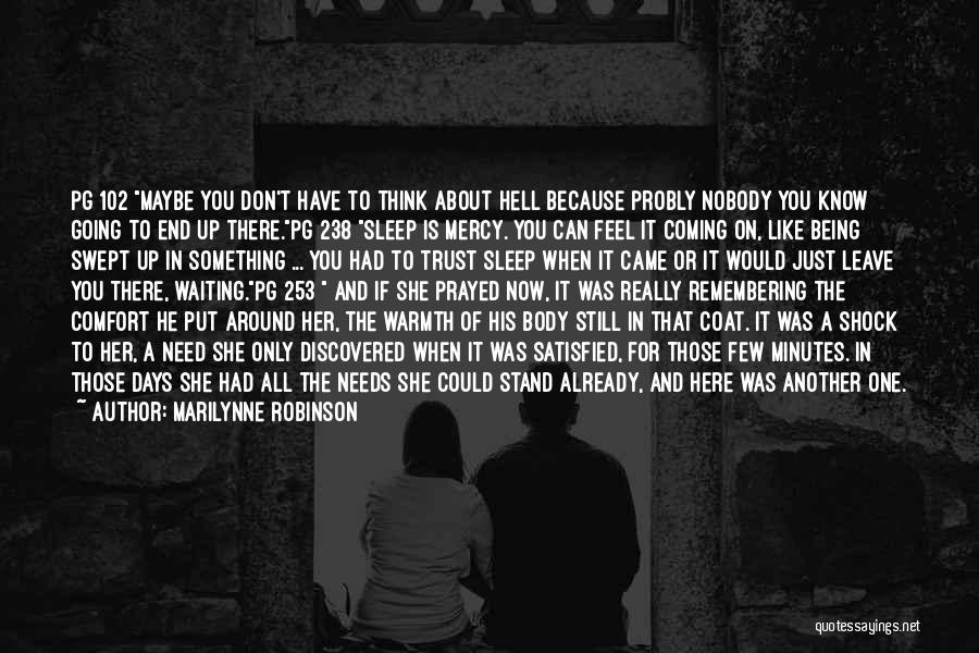 Marilynne Robinson Quotes: Pg 102 Maybe You Don't Have To Think About Hell Because Probly Nobody You Know Going To End Up There.pg