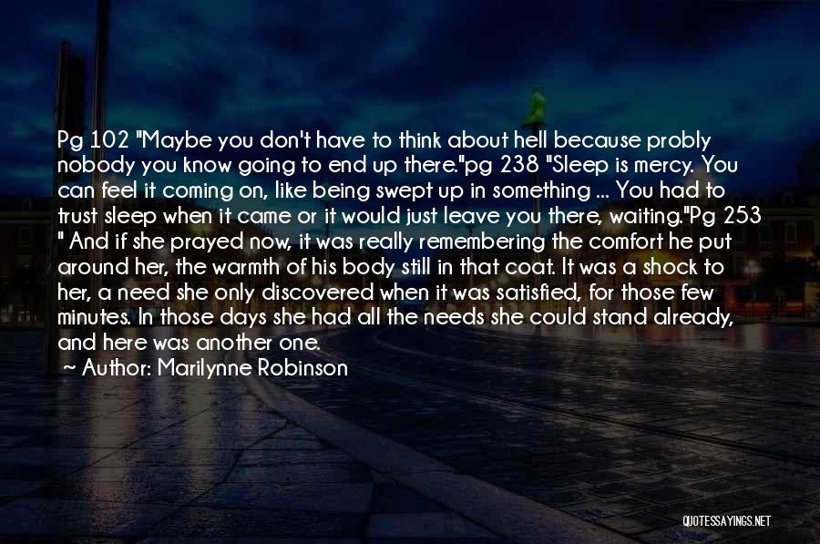 Marilynne Robinson Quotes: Pg 102 Maybe You Don't Have To Think About Hell Because Probly Nobody You Know Going To End Up There.pg