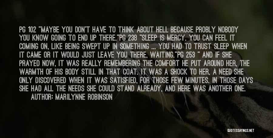 Marilynne Robinson Quotes: Pg 102 Maybe You Don't Have To Think About Hell Because Probly Nobody You Know Going To End Up There.pg