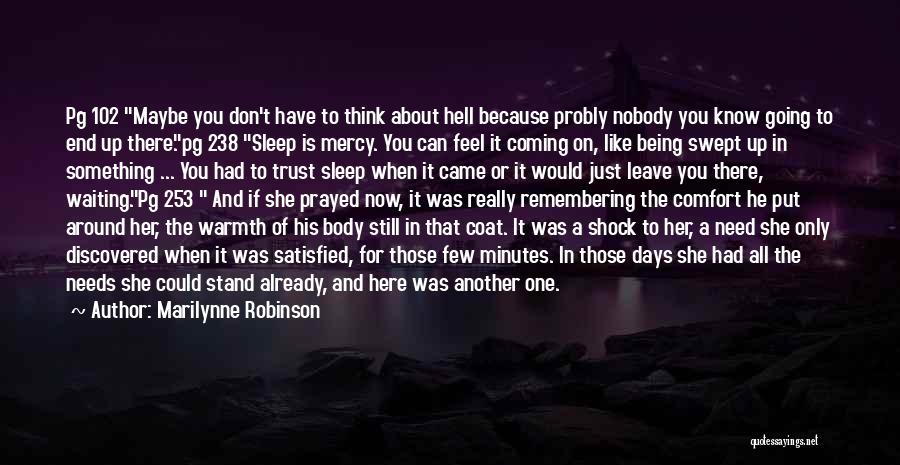 Marilynne Robinson Quotes: Pg 102 Maybe You Don't Have To Think About Hell Because Probly Nobody You Know Going To End Up There.pg