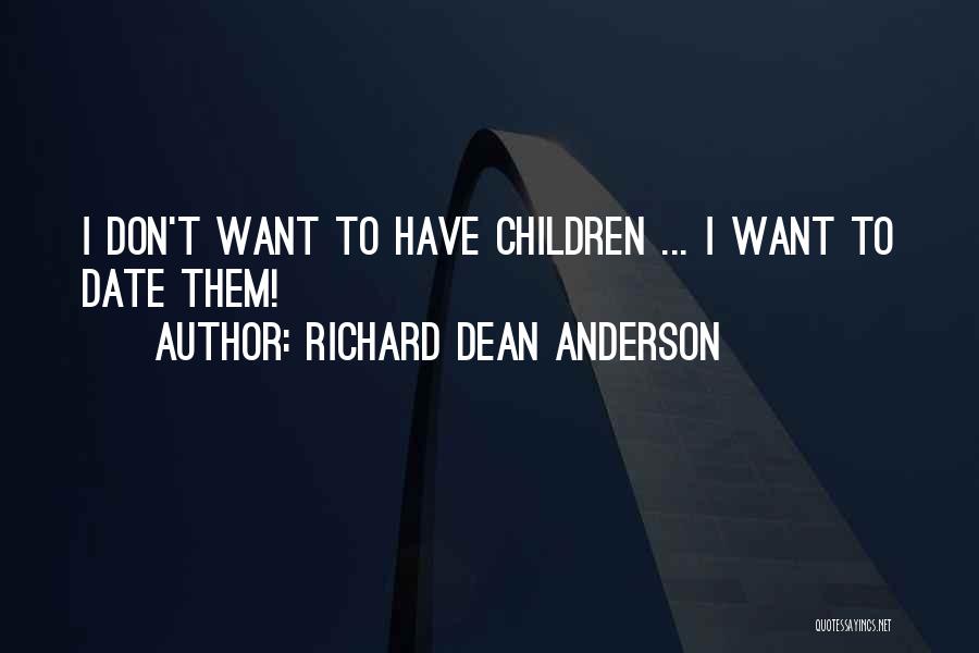 Richard Dean Anderson Quotes: I Don't Want To Have Children ... I Want To Date Them!