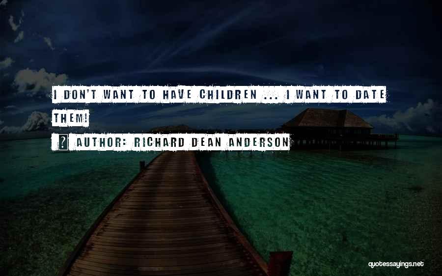 Richard Dean Anderson Quotes: I Don't Want To Have Children ... I Want To Date Them!