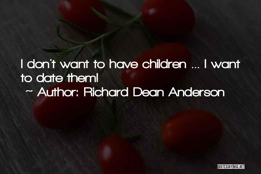 Richard Dean Anderson Quotes: I Don't Want To Have Children ... I Want To Date Them!