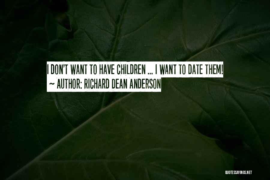 Richard Dean Anderson Quotes: I Don't Want To Have Children ... I Want To Date Them!