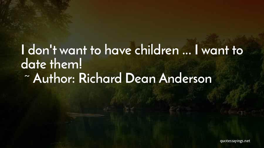 Richard Dean Anderson Quotes: I Don't Want To Have Children ... I Want To Date Them!