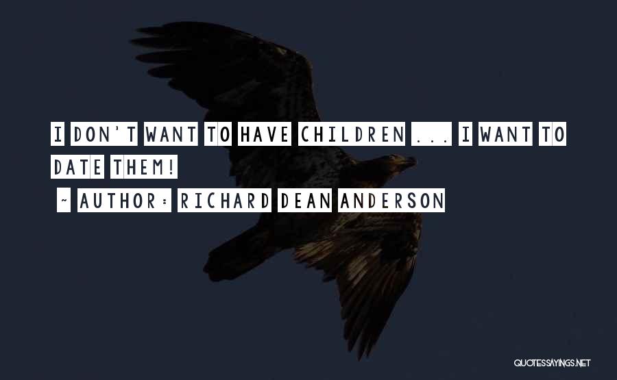 Richard Dean Anderson Quotes: I Don't Want To Have Children ... I Want To Date Them!