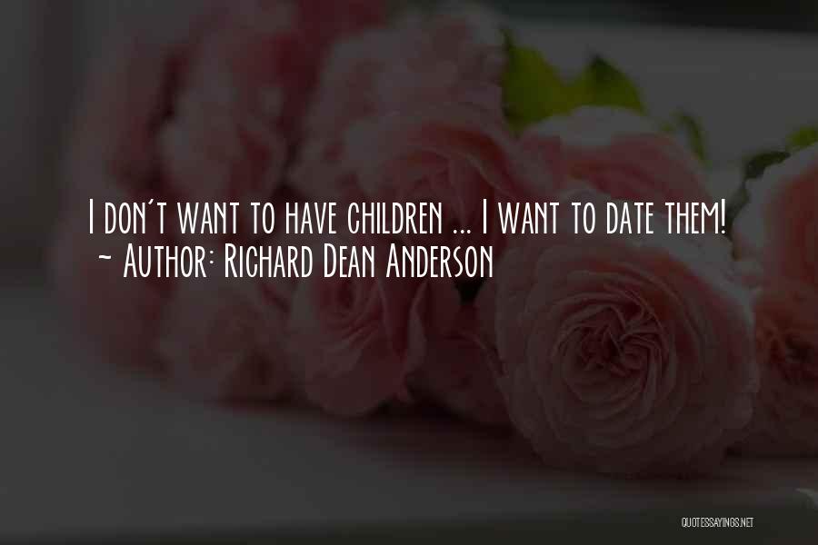 Richard Dean Anderson Quotes: I Don't Want To Have Children ... I Want To Date Them!