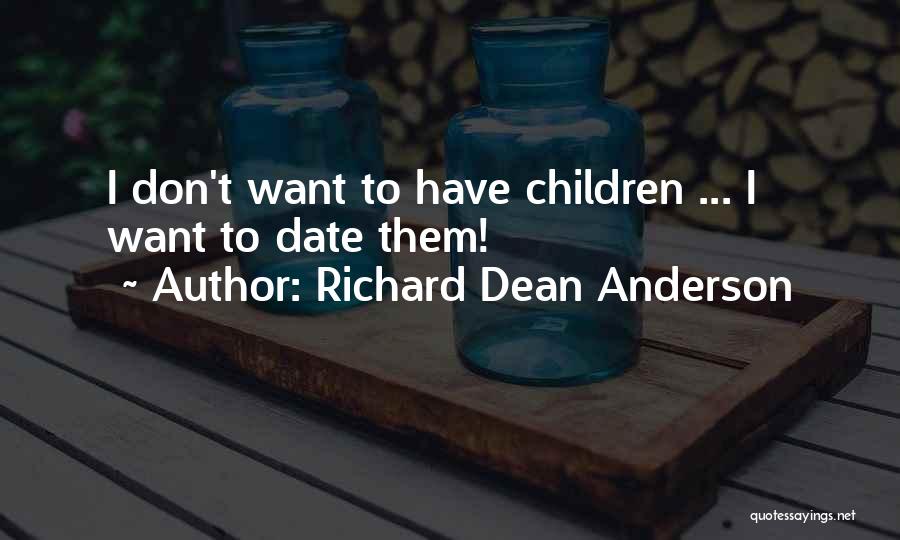 Richard Dean Anderson Quotes: I Don't Want To Have Children ... I Want To Date Them!