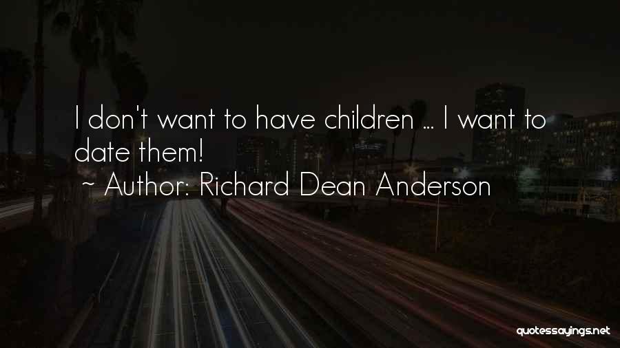 Richard Dean Anderson Quotes: I Don't Want To Have Children ... I Want To Date Them!