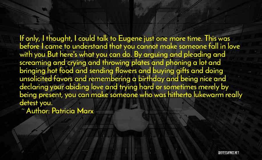 Patricia Marx Quotes: If Only, I Thought, I Could Talk To Eugene Just One More Time. This Was Before I Came To Understand