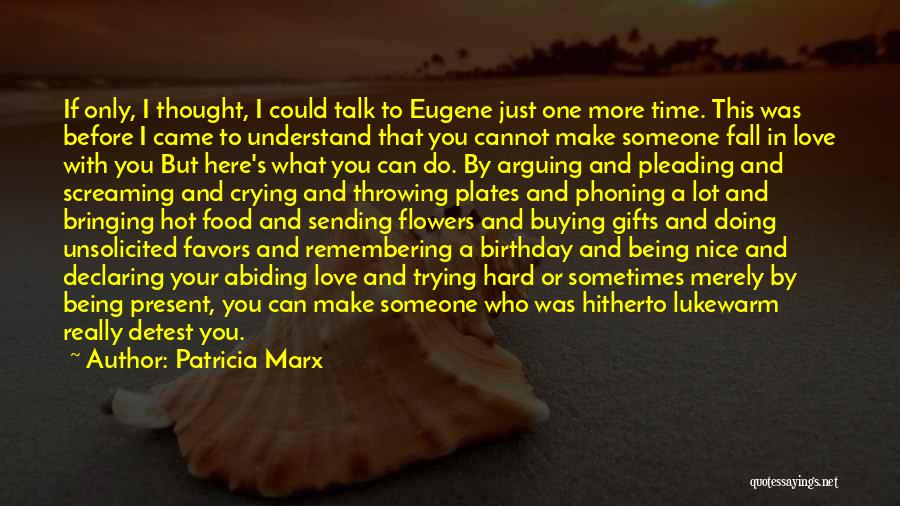 Patricia Marx Quotes: If Only, I Thought, I Could Talk To Eugene Just One More Time. This Was Before I Came To Understand