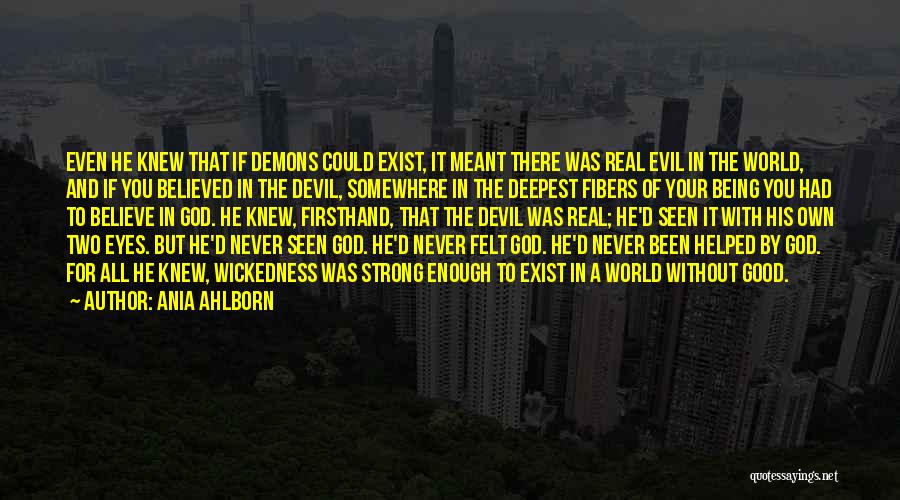 Ania Ahlborn Quotes: Even He Knew That If Demons Could Exist, It Meant There Was Real Evil In The World, And If You