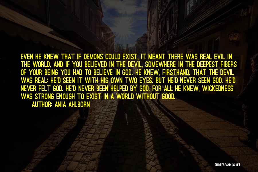 Ania Ahlborn Quotes: Even He Knew That If Demons Could Exist, It Meant There Was Real Evil In The World, And If You