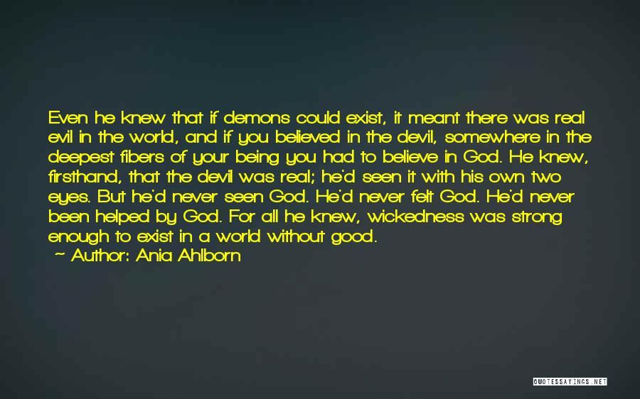 Ania Ahlborn Quotes: Even He Knew That If Demons Could Exist, It Meant There Was Real Evil In The World, And If You