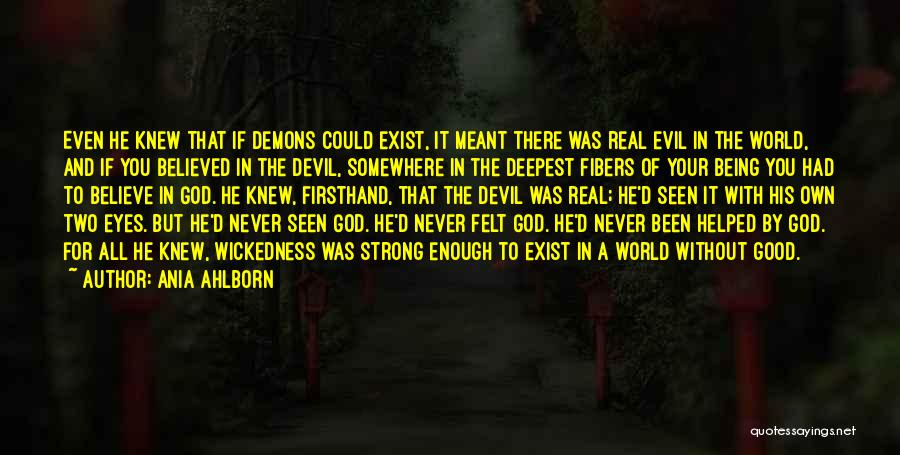 Ania Ahlborn Quotes: Even He Knew That If Demons Could Exist, It Meant There Was Real Evil In The World, And If You