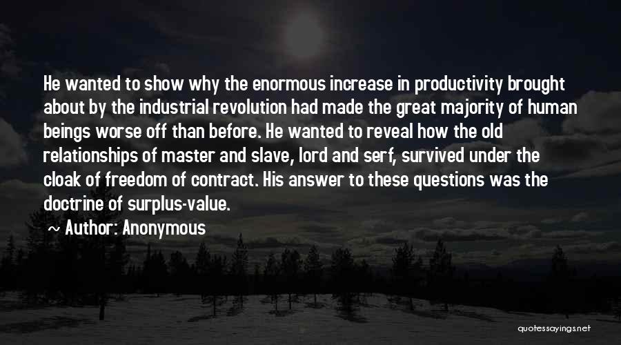 Anonymous Quotes: He Wanted To Show Why The Enormous Increase In Productivity Brought About By The Industrial Revolution Had Made The Great