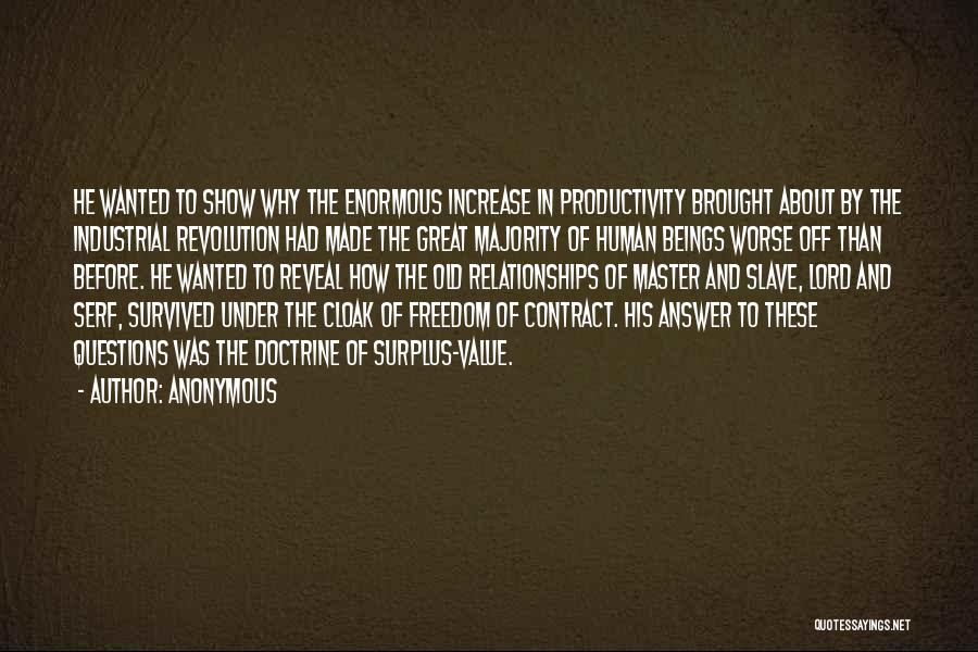 Anonymous Quotes: He Wanted To Show Why The Enormous Increase In Productivity Brought About By The Industrial Revolution Had Made The Great