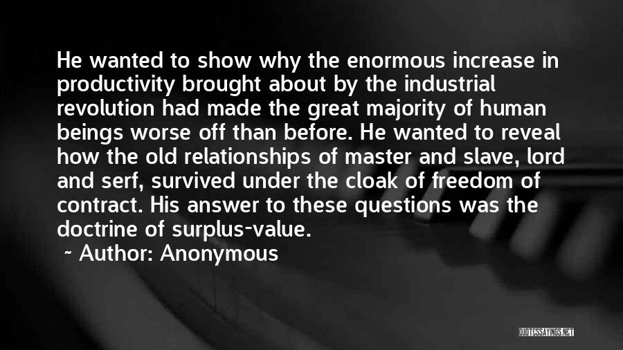 Anonymous Quotes: He Wanted To Show Why The Enormous Increase In Productivity Brought About By The Industrial Revolution Had Made The Great