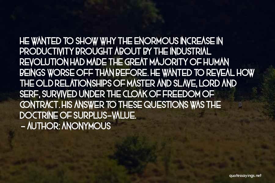 Anonymous Quotes: He Wanted To Show Why The Enormous Increase In Productivity Brought About By The Industrial Revolution Had Made The Great