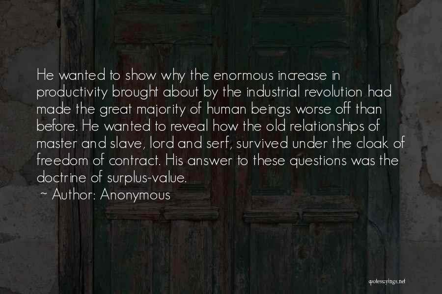 Anonymous Quotes: He Wanted To Show Why The Enormous Increase In Productivity Brought About By The Industrial Revolution Had Made The Great