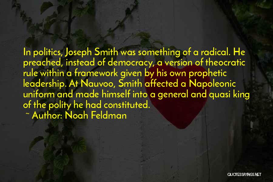 Noah Feldman Quotes: In Politics, Joseph Smith Was Something Of A Radical. He Preached, Instead Of Democracy, A Version Of Theocratic Rule Within