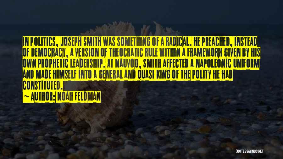 Noah Feldman Quotes: In Politics, Joseph Smith Was Something Of A Radical. He Preached, Instead Of Democracy, A Version Of Theocratic Rule Within
