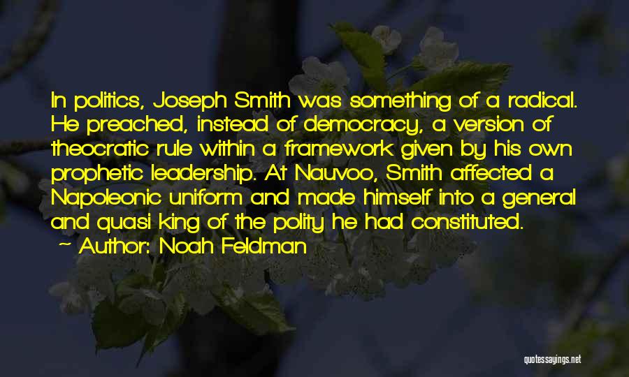 Noah Feldman Quotes: In Politics, Joseph Smith Was Something Of A Radical. He Preached, Instead Of Democracy, A Version Of Theocratic Rule Within