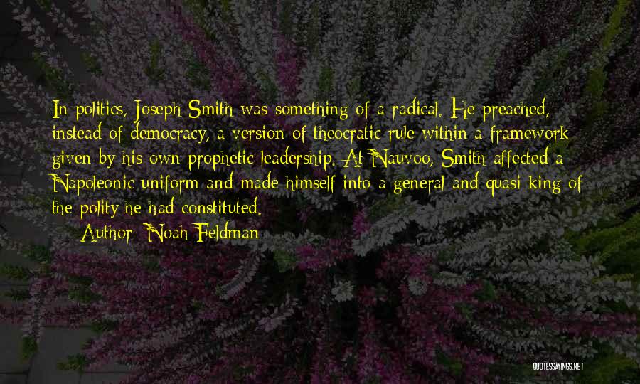Noah Feldman Quotes: In Politics, Joseph Smith Was Something Of A Radical. He Preached, Instead Of Democracy, A Version Of Theocratic Rule Within