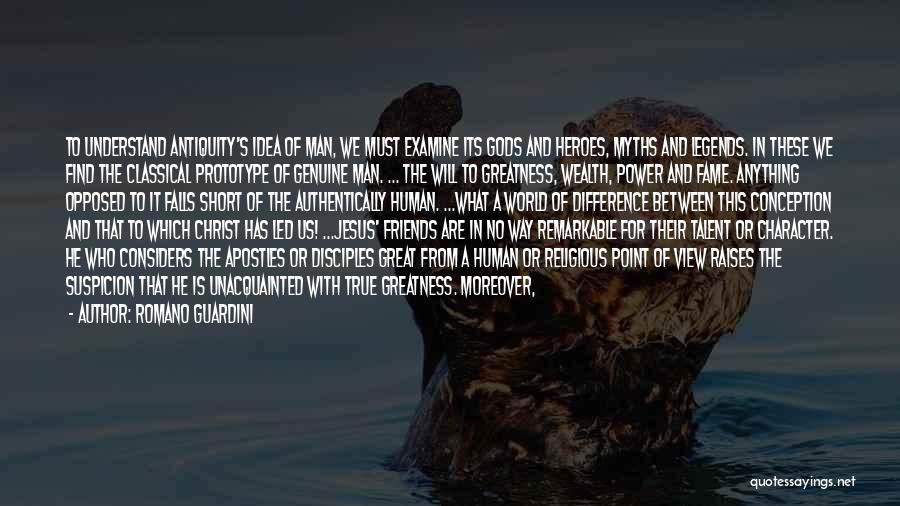 Romano Guardini Quotes: To Understand Antiquity's Idea Of Man, We Must Examine Its Gods And Heroes, Myths And Legends. In These We Find