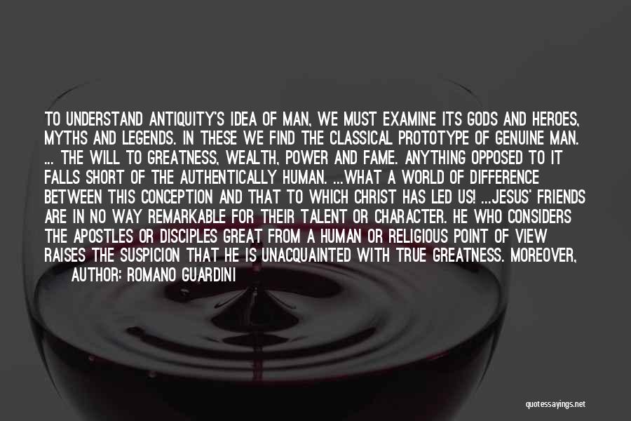 Romano Guardini Quotes: To Understand Antiquity's Idea Of Man, We Must Examine Its Gods And Heroes, Myths And Legends. In These We Find