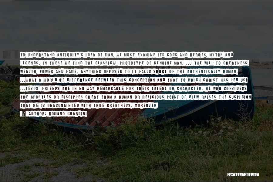 Romano Guardini Quotes: To Understand Antiquity's Idea Of Man, We Must Examine Its Gods And Heroes, Myths And Legends. In These We Find
