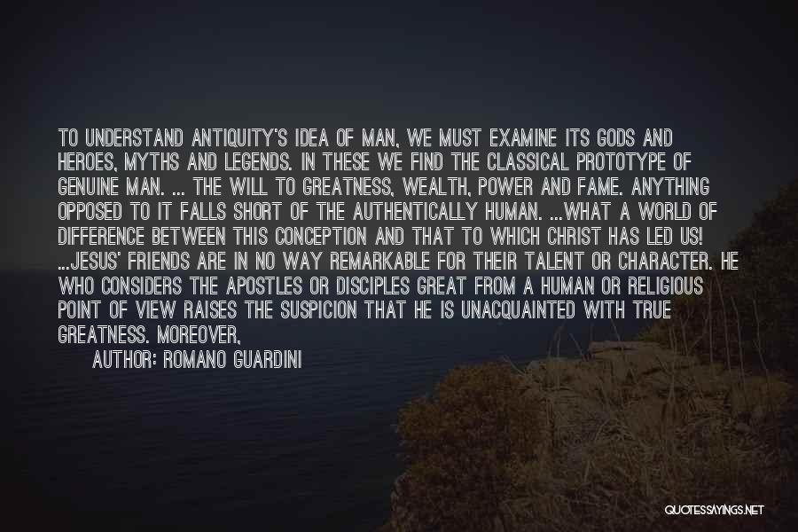 Romano Guardini Quotes: To Understand Antiquity's Idea Of Man, We Must Examine Its Gods And Heroes, Myths And Legends. In These We Find