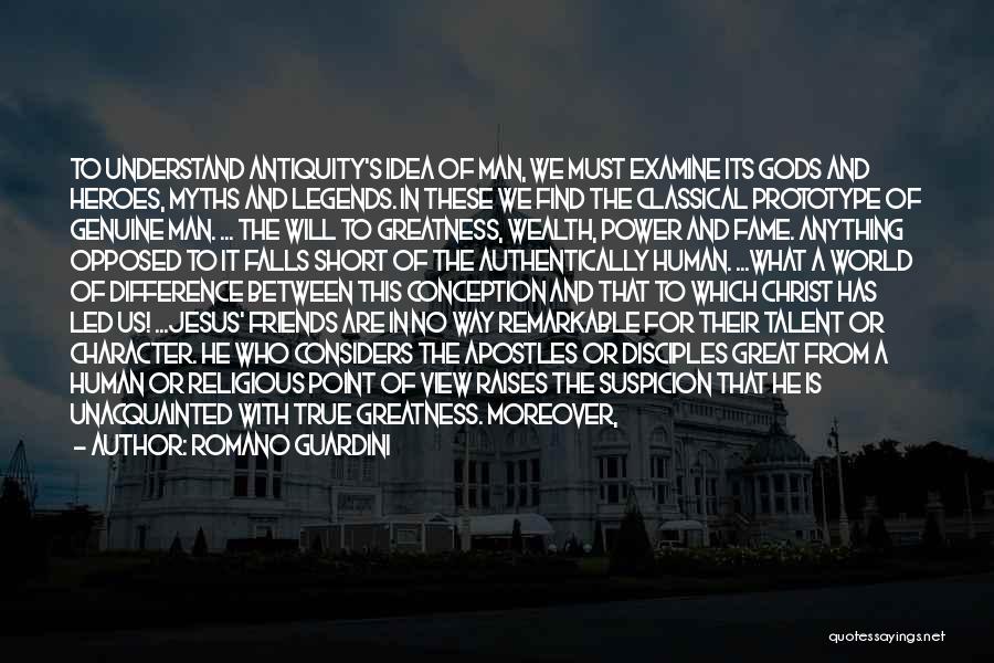Romano Guardini Quotes: To Understand Antiquity's Idea Of Man, We Must Examine Its Gods And Heroes, Myths And Legends. In These We Find