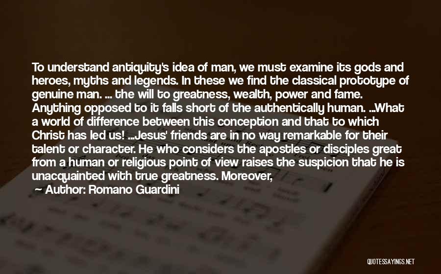 Romano Guardini Quotes: To Understand Antiquity's Idea Of Man, We Must Examine Its Gods And Heroes, Myths And Legends. In These We Find