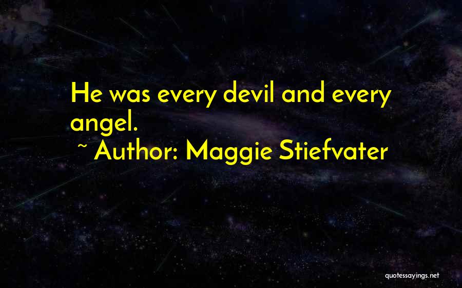 Maggie Stiefvater Quotes: He Was Every Devil And Every Angel.