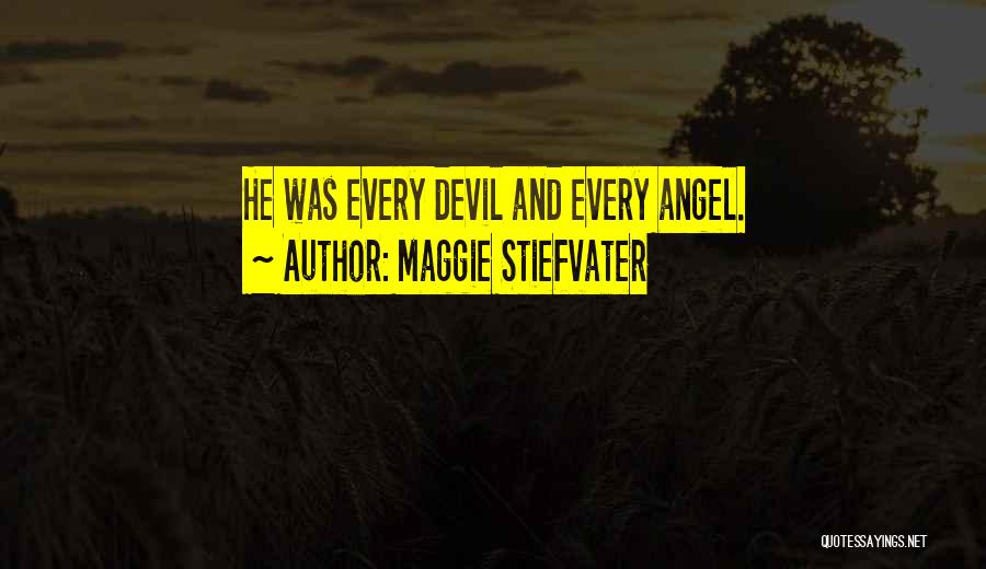 Maggie Stiefvater Quotes: He Was Every Devil And Every Angel.